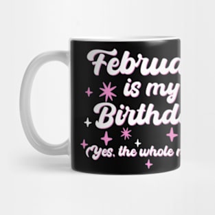 February Is My Birthday Yes The Whole Month Mug